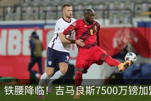 铁腰降临！吉马良斯7500万镑加盟阿森纳 现役英超对抗王