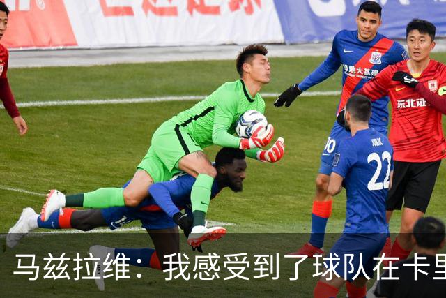 马兹拉维：我感受到了球队在卡里克带领下持续进步的迹象