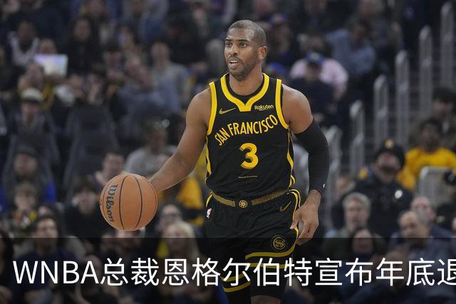 WNBA总裁恩格尔伯特宣布年底退休